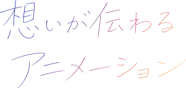 想いが伝わるアニメーション